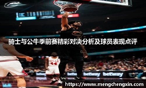 骑士与公牛季前赛精彩对决分析及球员表现点评
